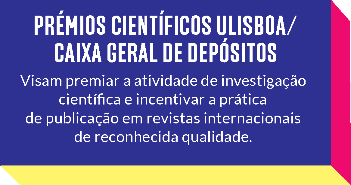 Prémios Científicos ULisboa/Caixa Geral de Depósitos - Visam premiar a atividade de investigação científica e incentivar a prática de publicação em revistas internacionais de reconhecida qualidade
