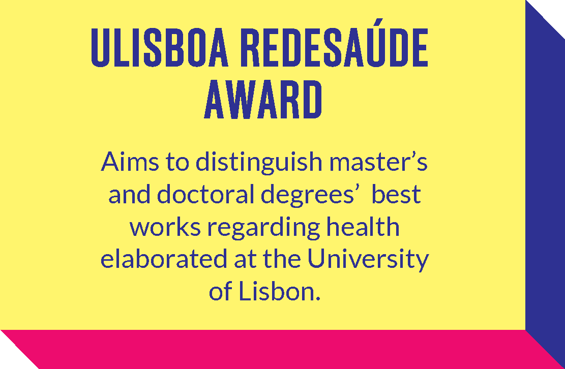 ULisboa Redesaúde award - Aims to distinguish master's and doctoral degrees' best works regarding health elaborated at the University of Lisbon