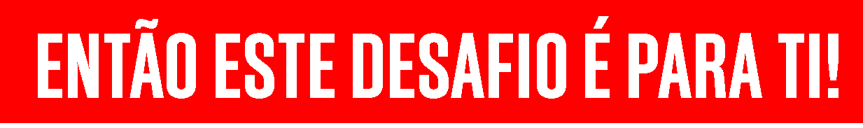 Então este desafio é para ti