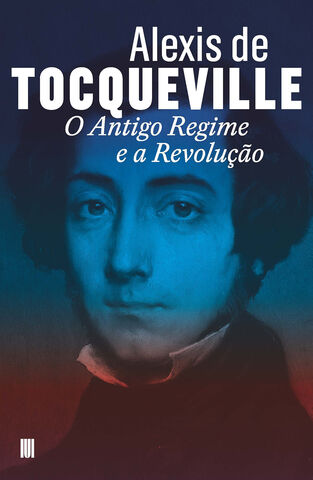 O Antigo Regime e a Revolução - Alexis de Tocqueville 
